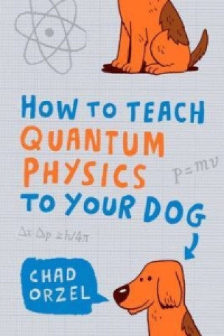 Kniha How to Teach Quantum Physics to Your Dog Chad Orzel