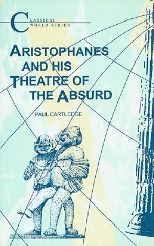Kniha Aristophanes and His Theatre of the Absurd P Cartledge