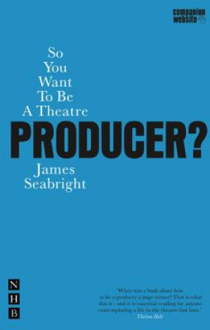 Carte So You Want To Be A Theatre Producer? James Seabright