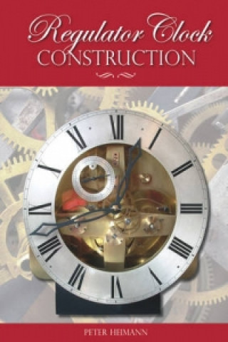 Kniha Regulator Clock Construction Peter Heimann
