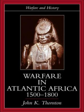 Книга Warfare in Atlantic Africa, 1500-1800 John Kelly Thornton