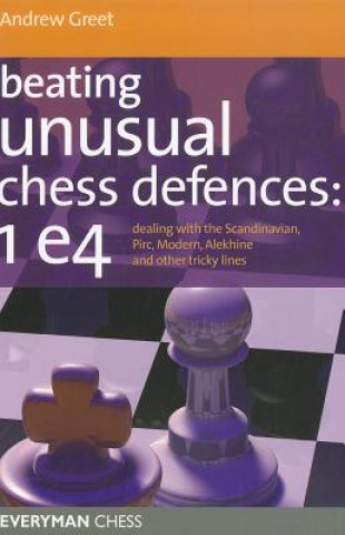 Kniha Beating Unusual Chess Defences:  1 E4 Andrew Greet