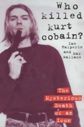 Kniha Who Killed Kurt Cobain? Ian Halperin