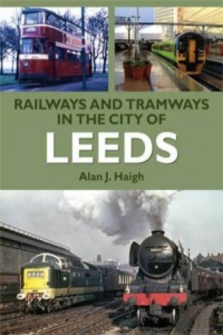 Könyv Railways and Tramways in the City of Leeds AlanJ Haigh