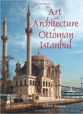Könyv Art and Architecture of Ottoman Istanbul Richard Yeomans