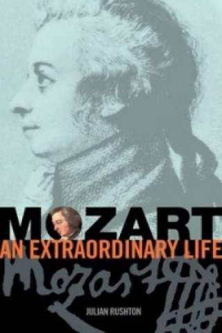 Tiskovina Mozart: An Extraordinary Life Julian Rushton