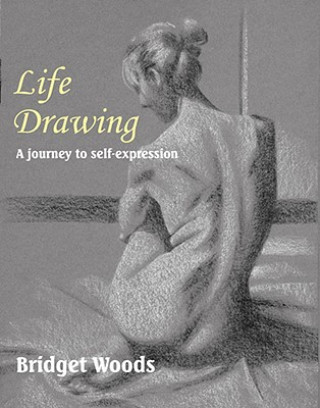 Kniha Life Drawing - A Journey To Self-Expression Bridget Woods