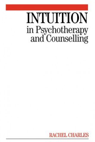 Kniha Intuition in Psychotherapy and Counselling Rachel Charles