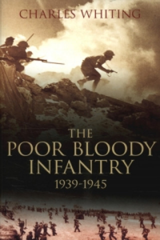 Książka Poor Bloody Infantry 1939-1945 Charles Whiting