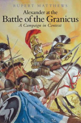 Könyv Alexander the Great at the Battle of Granicus Rupert Matthews