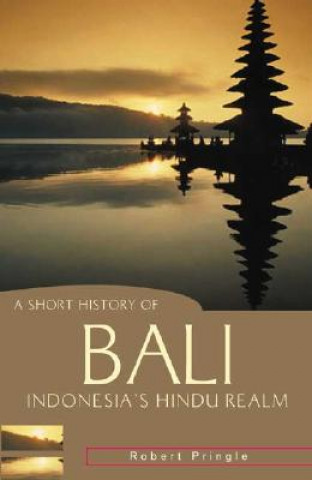 Kniha Short History of Bali Robert Pringle