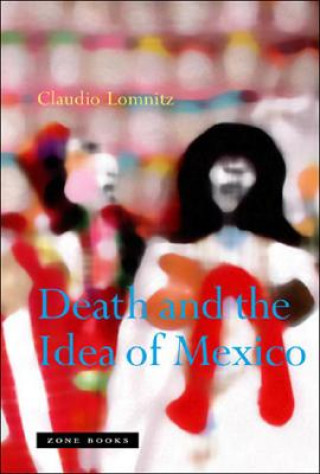 Kniha Death and the Idea of Mexico Claudio Lomnitz