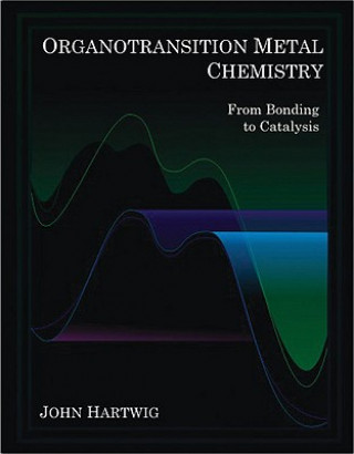 Kniha Organotransition Metal Chemistry: From Bonding to Catalysis John F Hartwig