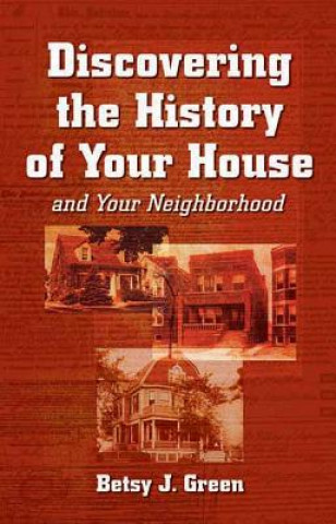 Książka Discovering the History of Your House and Your Neighborhood Betsy Green