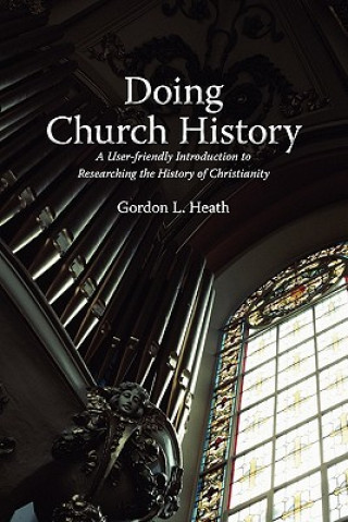 Könyv Doing Church History Gordon L. Heath