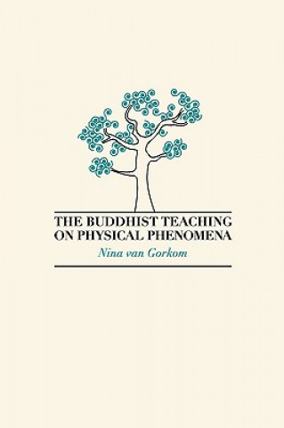 Könyv Buddhist Teaching on Physical Phenomena Nina van Gorkom