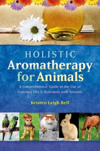 Book Holistic Aromatherapy for Animals Kristen Leigh Bell