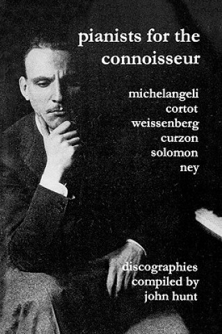 Carte Pianists for the Connoisseur: 6 Discographies - Arturo Benedetti Michelangeli, Alfred Cortot, Alexis Weissenberg, Clifford Curzon, Solomon, Elly Ney John Hunt