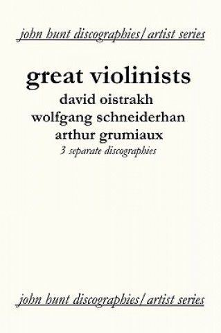 Könyv Great Violinists: 3 Discographies: David Oistrakh, Wolfgang Schneiderhan, Arthur Grumiaux John Hunt