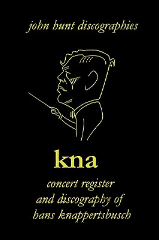 Kniha KNA, Concert Register and Discography of Hans Knappertsbusch, 1888-1965 John Hunt