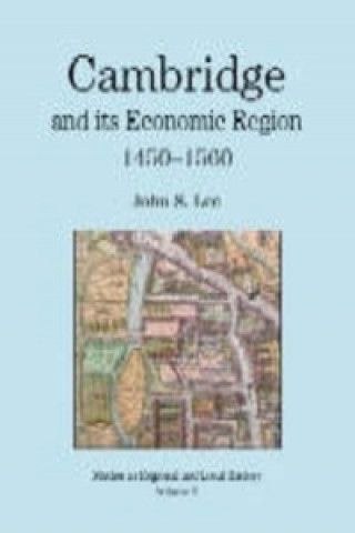 Könyv Cambridge and its Economic Region, 1450-1560 John S Lee