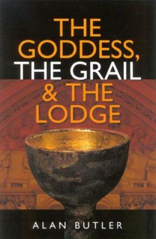 Kniha Goddess, the Grail and the Lodge Alan Butler