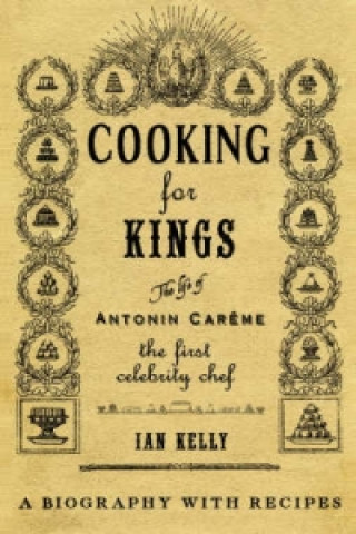 Knjiga Cooking for Kings: The Life of Antonin Careme - The First Celebrity Chef Ian Kelly