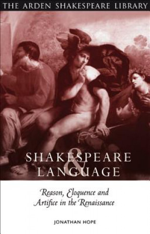 Könyv Shakespeare and Language: Reason, Eloquence and Artifice in the Renaissance Jonathan Hope