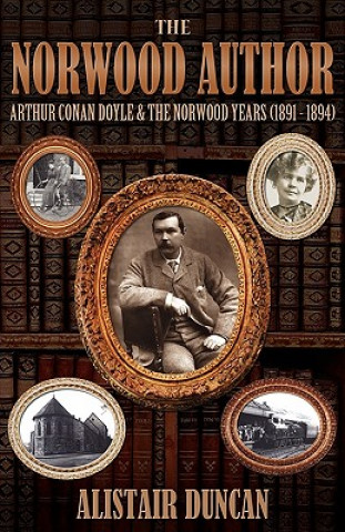 Książka Norwood Author - Arthur Conan Doyle and the Norwood Years (1891 - 1894) Alistair Duncan