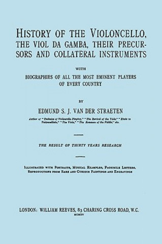 Kniha History of the Violoncello, the Vial Da Gamba, Their Precursors and Collateral Instruments with Biographies of All the Most Eminent Players in Every C Edmund S.J. van der Straete