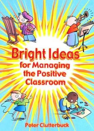 Kniha Bright Ideas for Managing the Positive Classroom Peter Clutterbuck