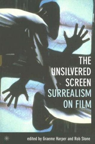 Kniha Unsilvered Screen - Surrealism on Film Graeme Harper
