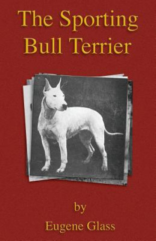 Kniha Sporting Bull Terrier (Vintage Dog Books Breed Classic - American Pit Bull Terrier) Eugene Glass