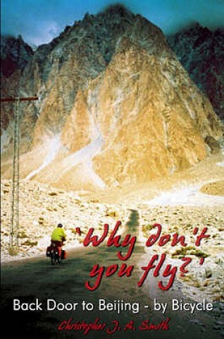 Book 'Why Don't You Fly?' Back Door to Beijing - by Bicycle Christopher J.A Smith