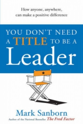 Kniha You Don't Need a Title to be a Leader Mark Sanborn