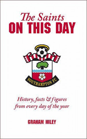 Kniha Saints on This Day (Southampton FC) Graham Hiley