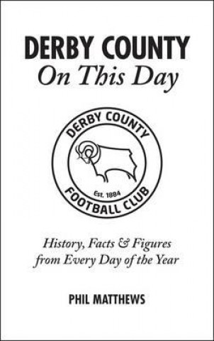 Könyv Derby County On This Day Phil Matthews