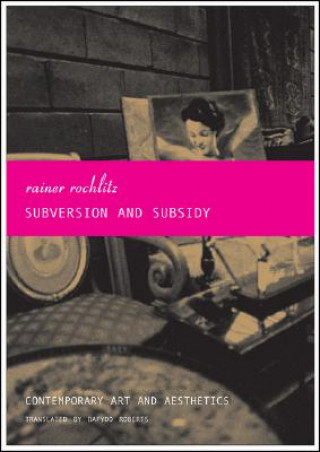 Kniha Subversion and Subsidy - Contemporary Art and Aesthetics Rainer Rochlitz