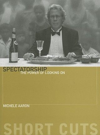Kniha Spectatorship - The Power of Looking On Michele Aaron