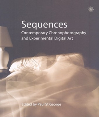 Kniha Sequences - Contemporary Chronophotography and Experimental Digital Art Paul St George