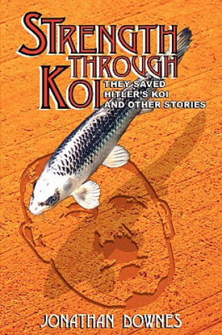 Kniha STRENGTH THROUGH KOI - They Saved Hitler's Koi and Other Stories Jonathan