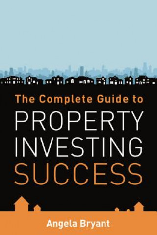 Kniha Complete Guide to Property Investing Success Angela Bryant