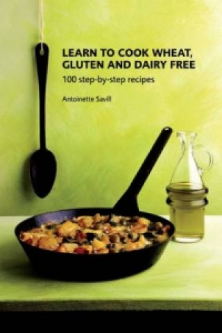 Kniha Learn to Cook Wheat, Gluten and Dairy Free Antoinette Savill