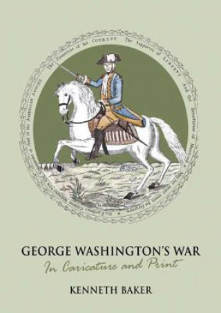 Kniha George Washington's War in Caricature and Print Kenneth Baker
