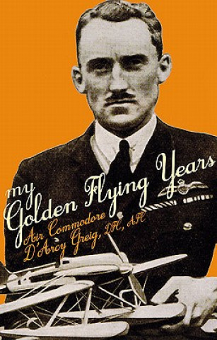 Книга My Golden Flying Years D´Arcy Greig