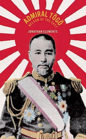 Kniha Admiral Togo - Nelson of the East Jonathan Clements