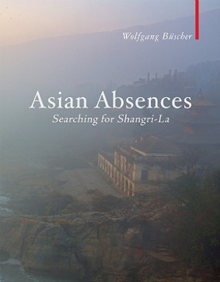 Carte Asian Absences - Searching for Shangri-La Wolfgang Buscher