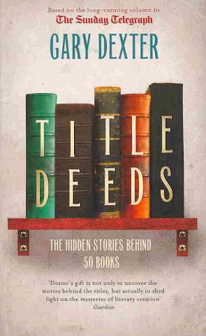 Kniha Title Deeds: the Hidden Stories Behind 50 Books Gary Dexter
