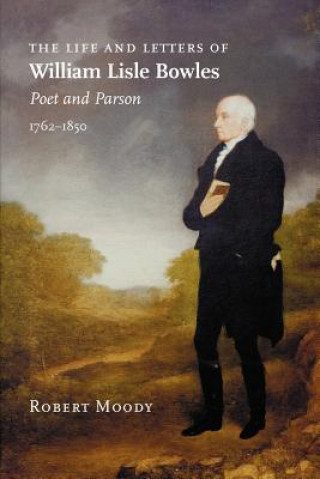 Kniha Life and Letters of William Lisle Bowles, Poet and Parson, 1762-1850 Robert Moody