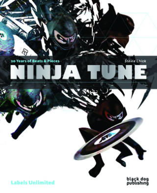 Könyv Ninja Tune: 20 Years of Beats & Pieces Labels Unlimited Stevie Chick